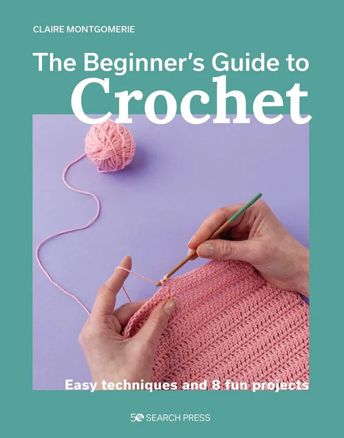 Beginner’s Guide to Crochet, The: Easy techniques and 8 fun projects